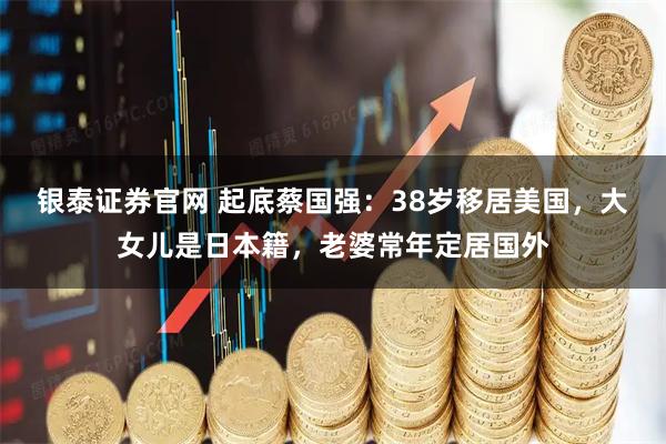 银泰证券官网 起底蔡国强：38岁移居美国，大女儿是日本籍，老婆常年定居国外